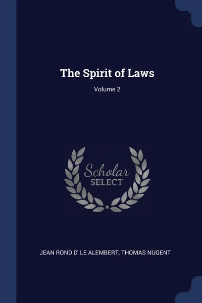 Обложка книги The Spirit of Laws; Volume 2, Jean Rond D' Le Alembert, Thomas Nugent