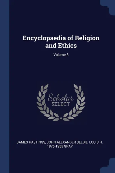 Обложка книги Encyclopaedia of Religion and Ethics; Volume 8, James Hastings, John Alexander Selbie, Louis H. 1875-1955 Gray