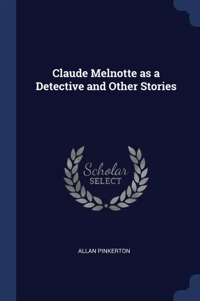 Обложка книги Claude Melnotte as a Detective and Other Stories, Allan Pinkerton