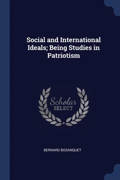 Обложка книги Social and International Ideals; Being Studies in Patriotism, Bernard Bosanquet