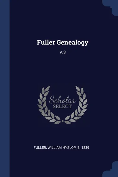 Обложка книги Fuller Genealogy. V.3, William Hyslop Fuller