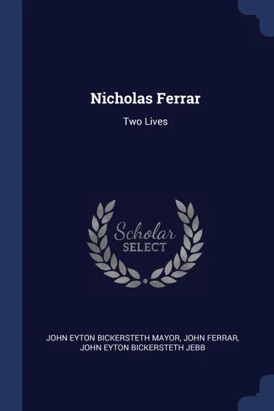 Обложка книги Nicholas Ferrar. Two Lives, John Eyton Bickersteth Mayor, John Ferrar, John Eyton Bickersteth Jebb