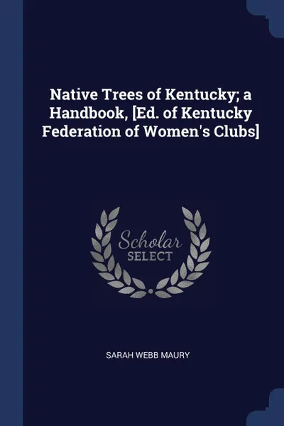 Обложка книги Native Trees of Kentucky; a Handbook, .Ed. of Kentucky Federation of Women.s Clubs., Sarah Webb Maury