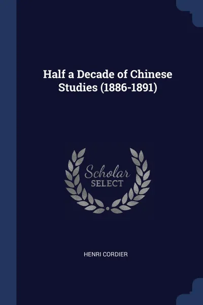 Обложка книги Half a Decade of Chinese Studies (1886-1891), Henri Cordier