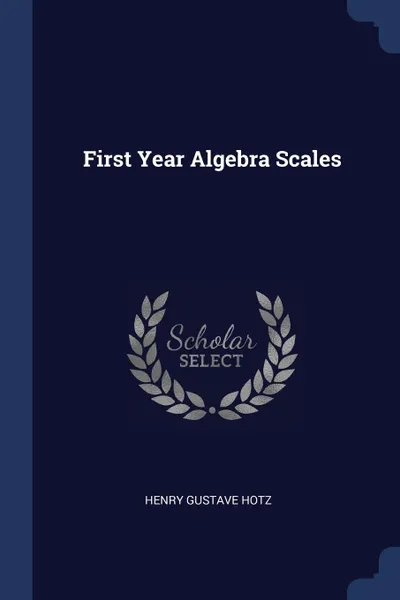 Обложка книги First Year Algebra Scales, Henry Gustave Hotz