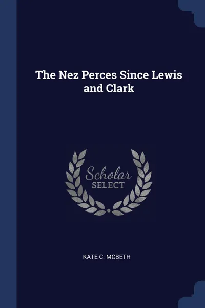 Обложка книги The Nez Perces Since Lewis and Clark, Kate C. McBeth