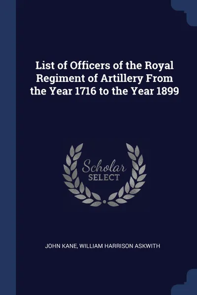 Обложка книги List of Officers of the Royal Regiment of Artillery From the Year 1716 to the Year 1899, John Kane, William Harrison Askwith