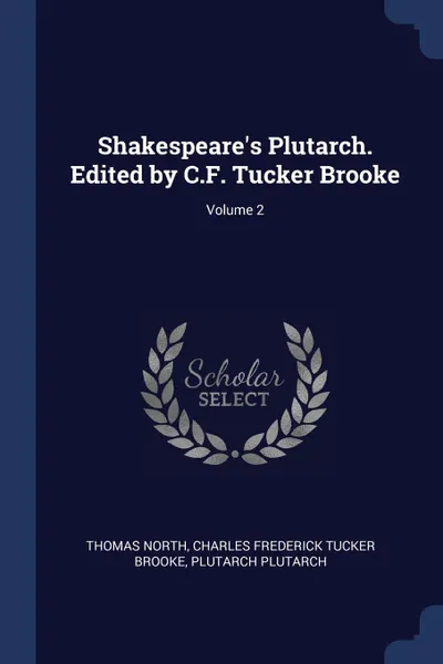 Обложка книги Shakespeare.s Plutarch. Edited by C.F. Tucker Brooke; Volume 2, Thomas North, Charles Frederick Tucker Brooke, Plutarch Plutarch