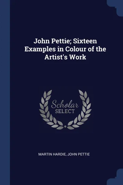 Обложка книги John Pettie; Sixteen Examples in Colour of the Artist.s Work, Martin Hardie, John Pettie