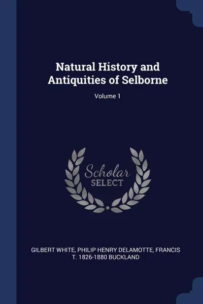 Обложка книги Natural History and Antiquities of Selborne; Volume 1, Gilbert White, Philip Henry Delamotte, Francis T. 1826-1880 Buckland