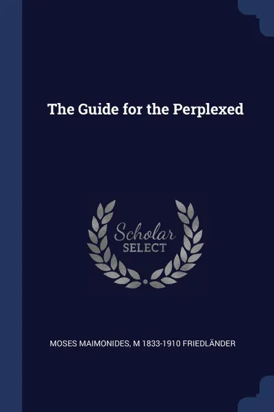 Обложка книги The Guide for the Perplexed, Moses Maimonides, M 1833-1910 Friedländer