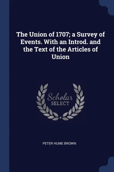Обложка книги The Union of 1707; a Survey of Events. With an Introd. and the Text of the Articles of Union, Peter Hume Brown
