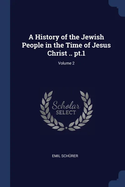 Обложка книги A History of the Jewish People in the Time of Jesus Christ .. pt.1; Volume 2, Emil Schürer