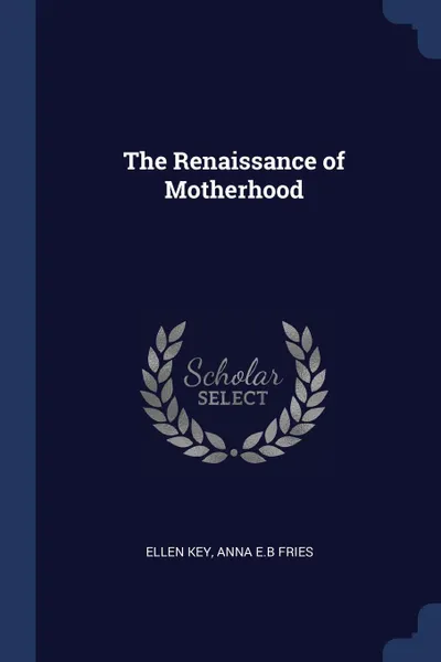 Обложка книги The Renaissance of Motherhood, Ellen Key, Anna E.B Fries