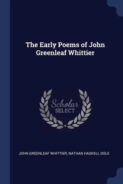 Обложка книги The Early Poems of John Greenleaf Whittier, John Greenleaf Whittier, Nathan Haskell Dole