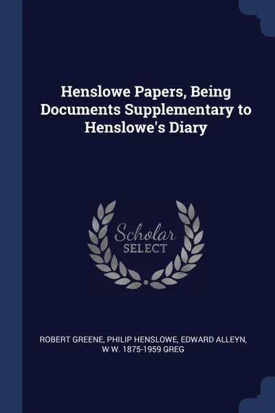 Обложка книги Henslowe Papers, Being Documents Supplementary to Henslowe.s Diary, Robert Greene, Philip Henslowe, Edward Alleyn