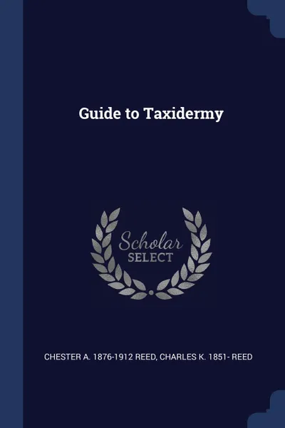 Обложка книги Guide to Taxidermy, Chester A. 1876-1912 Reed, Charles K. 1851- Reed