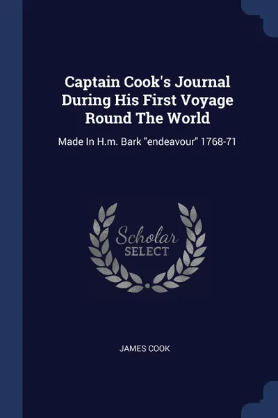 Обложка книги Captain Cook.s Journal During His First Voyage Round The World. Made In H.m. Bark 