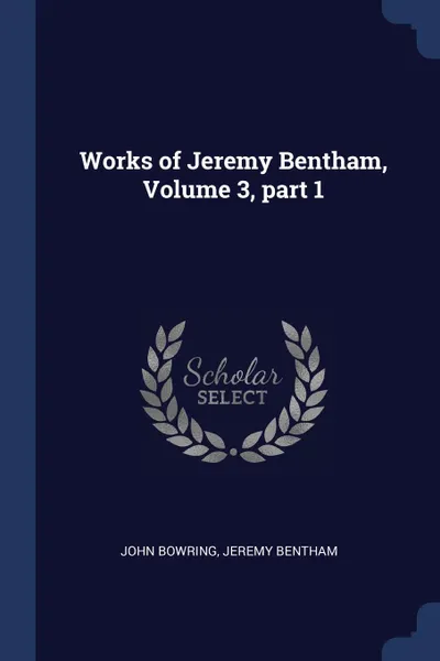 Обложка книги Works of Jeremy Bentham, Volume 3, part 1, John Bowring, Jeremy Bentham