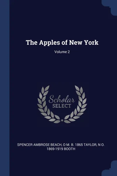 Обложка книги The Apples of New York; Volume 2, Spencer Ambrose Beach, O M. b. 1865 Taylor, N O. 1869-1919 Booth