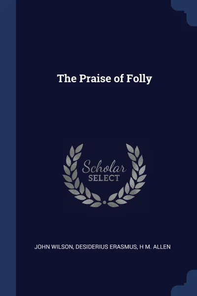 Обложка книги The Praise of Folly, John Wilson, Desiderius Erasmus, H M. Allen