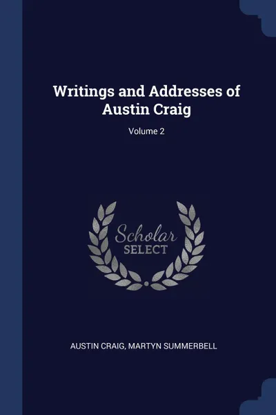 Обложка книги Writings and Addresses of Austin Craig; Volume 2, Austin Craig, Martyn Summerbell