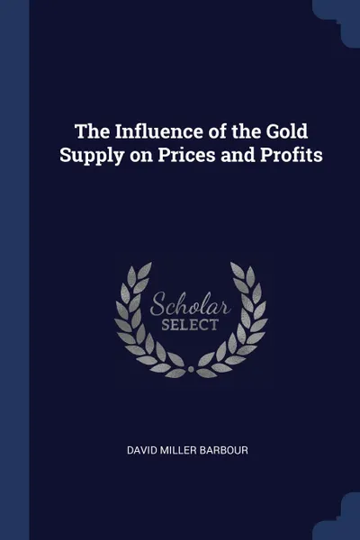 Обложка книги The Influence of the Gold Supply on Prices and Profits, David Miller Barbour