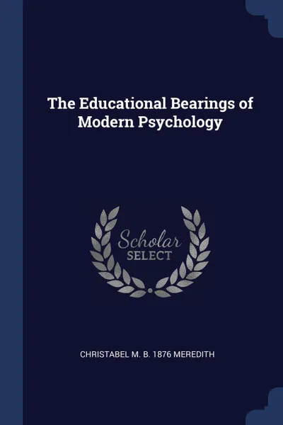 Обложка книги The Educational Bearings of Modern Psychology, Christabel M. b. 1876 Meredith
