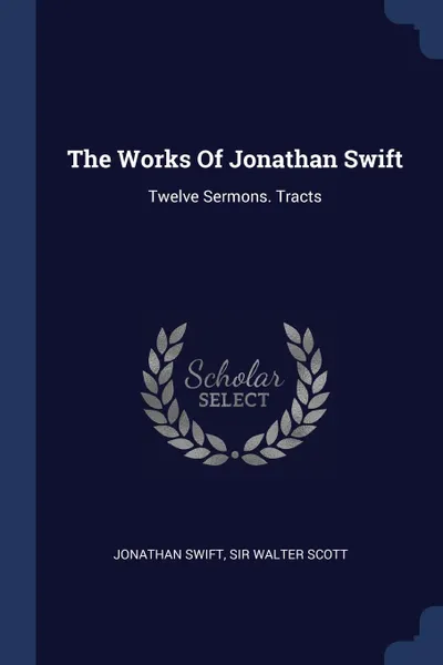 Обложка книги The Works Of Jonathan Swift. Twelve Sermons. Tracts, Jonathan Swift