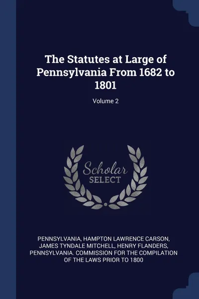 Обложка книги The Statutes at Large of Pennsylvania From 1682 to 1801; Volume 2, Pennsylvania, Hampton Lawrence Carson, James Tyndale Mitchell