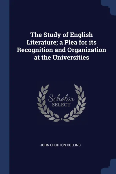 Обложка книги The Study of English Literature; a Plea for its Recognition and Organization at the Universities, John Churton Collins