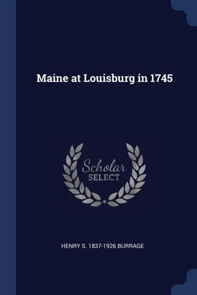 Обложка книги Maine at Louisburg in 1745, Henry S. 1837-1926 Burrage