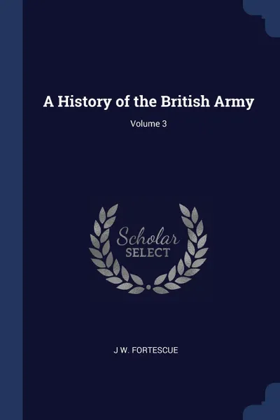 Обложка книги A History of the British Army; Volume 3, J W. Fortescue