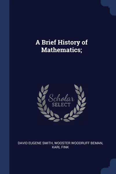 Обложка книги A Brief History of Mathematics;, David Eugene Smith, Wooster Woodruff Beman, Karl Fink