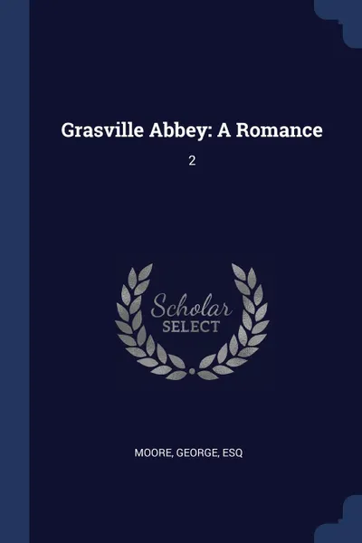 Обложка книги Grasville Abbey. A Romance: 2, George Moore