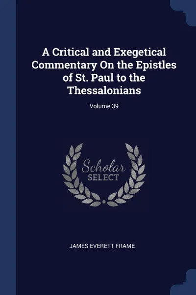 Обложка книги A Critical and Exegetical Commentary On the Epistles of St. Paul to the Thessalonians; Volume 39, James Everett Frame