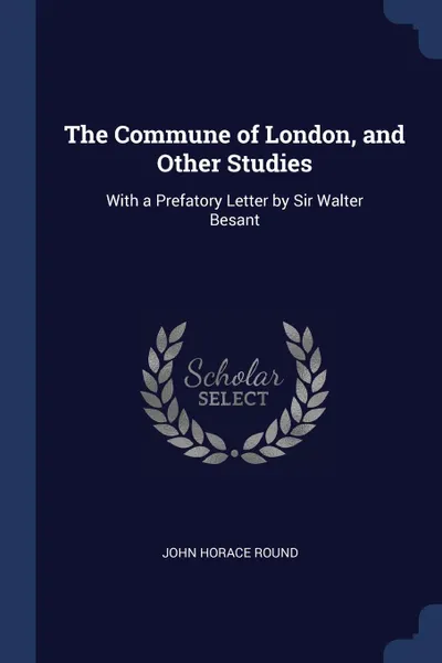 Обложка книги The Commune of London, and Other Studies. With a Prefatory Letter by Sir Walter Besant, John Horace Round