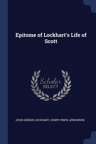 Обложка книги Epitome of Lockhart.s Life of Scott, John Gibson Lockhart, Henry Irwin Jenkinson