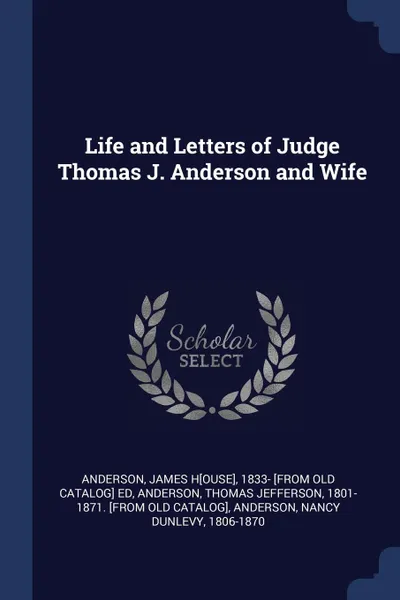 Обложка книги Life and Letters of Judge Thomas J. Anderson and Wife, Nancy D Anderson