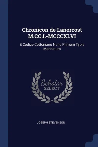 Обложка книги Chronicon de Lanercost M.CC.I.-MCCCXLVI. E Codice Cottoniano Nunc Primum Typis Mandatum, Joseph Stevenson