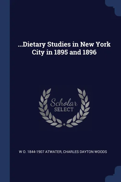 Обложка книги ...Dietary Studies in New York City in 1895 and 1896, W O. 1844-1907 Atwater, Charles Dayton Woods