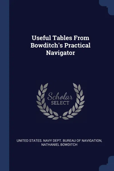 Обложка книги Useful Tables From Bowditch.s Practical Navigator, Nathaniel Bowditch