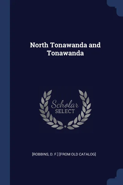 Обложка книги North Tonawanda and Tonawanda, D F.] [from old catalog] [Robbins