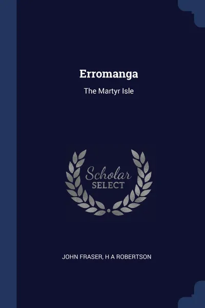 Обложка книги Erromanga. The Martyr Isle, John Fraser, H A Robertson