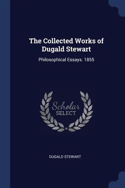 Обложка книги The Collected Works of Dugald Stewart. Philosophical Essays. 1855, Dugald Stewart