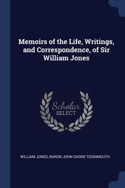 Обложка книги Memoirs of the Life, Writings, and Correspondence, of Sir William Jones, William Jones, Baron John Shore Teignmouth