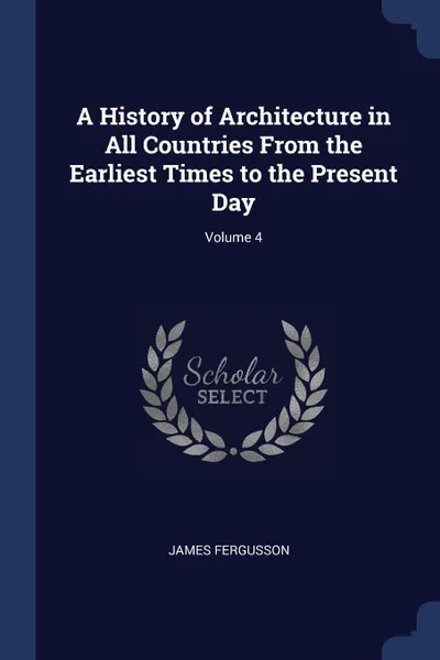 Обложка книги A History of Architecture in All Countries From the Earliest Times to the Present Day; Volume 4, James Fergusson