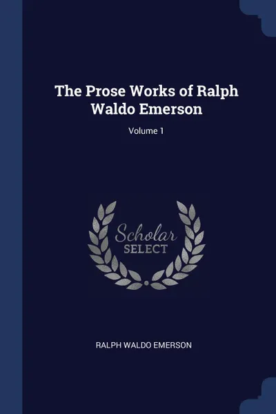 Обложка книги The Prose Works of Ralph Waldo Emerson; Volume 1, Ralph Waldo Emerson