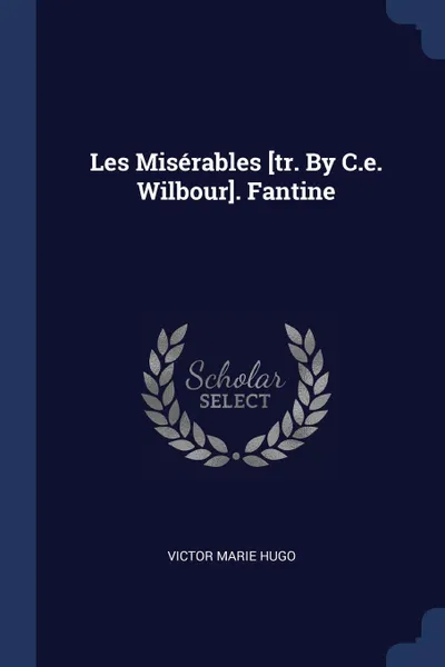 Обложка книги Les Miserables .tr. By C.e. Wilbour.. Fantine, Victor Marie Hugo