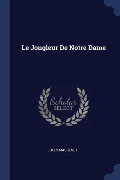 Обложка книги Le Jongleur De Notre Dame, Jules Massenet
